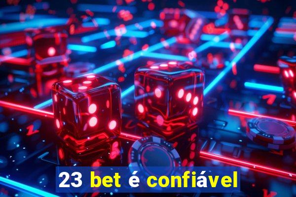 23 bet é confiável