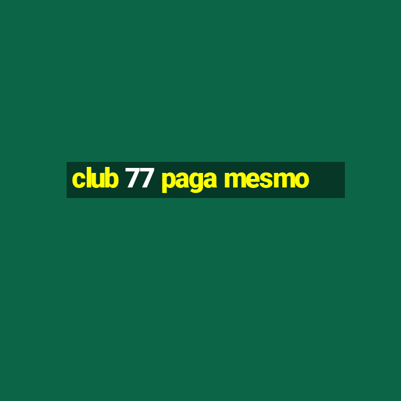 club 77 paga mesmo