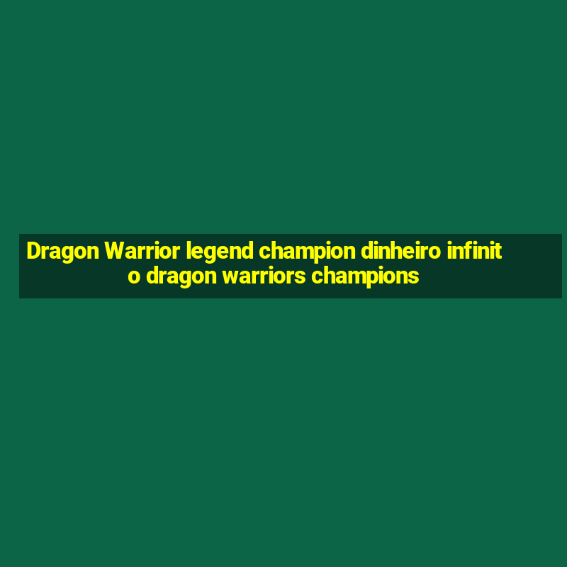 Dragon Warrior legend champion dinheiro infinito dragon warriors champions