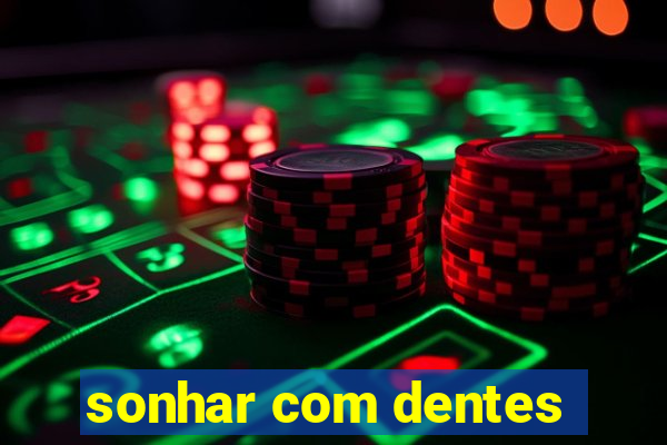 sonhar com dentes