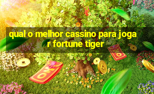 qual o melhor cassino para jogar fortune tiger