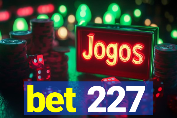 bet 227