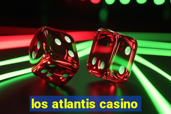 los atlantis casino