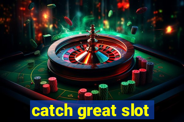 catch great slot