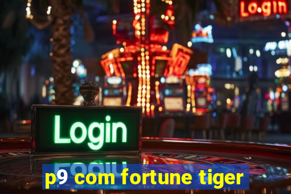 p9 com fortune tiger