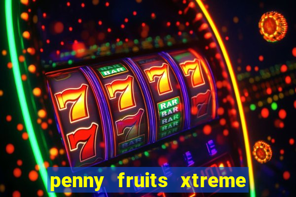 penny fruits xtreme slot free play