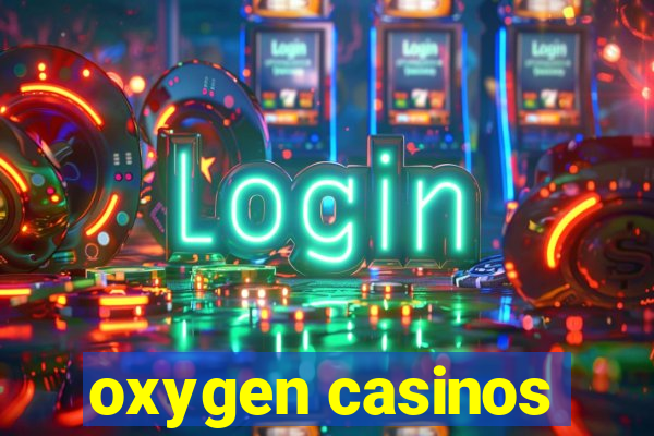 oxygen casinos