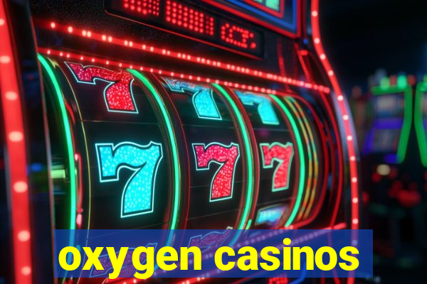 oxygen casinos