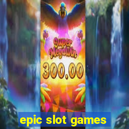 epic slot games