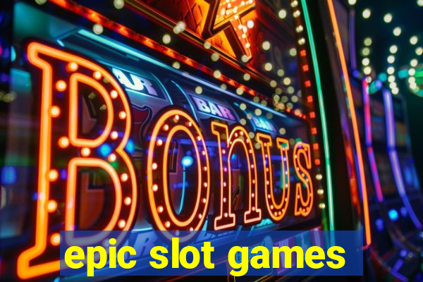 epic slot games