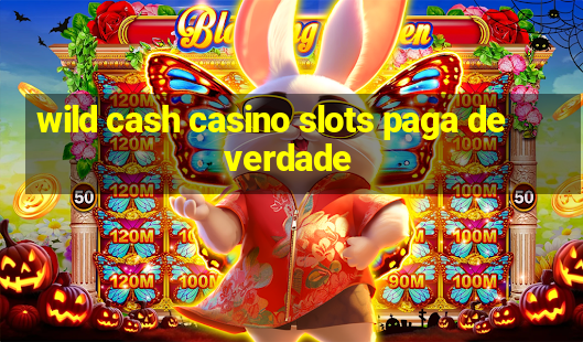 wild cash casino slots paga de verdade