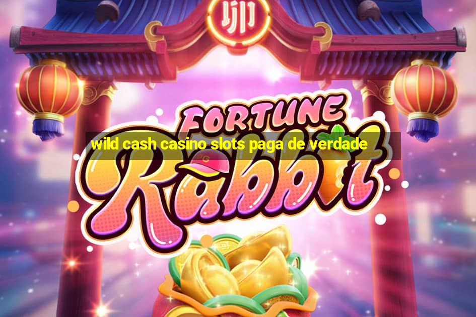 wild cash casino slots paga de verdade