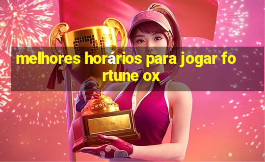 melhores horários para jogar fortune ox