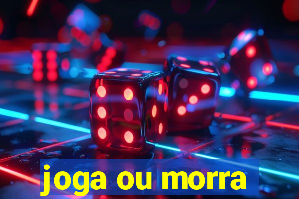 joga ou morra