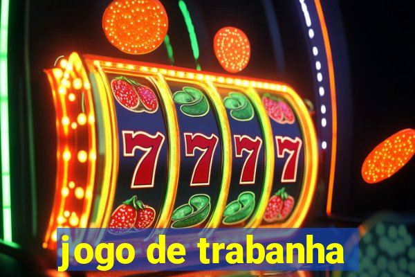 jogo de trabanha