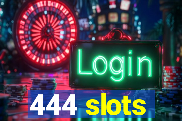 444 slots