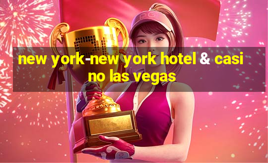 new york-new york hotel & casino las vegas