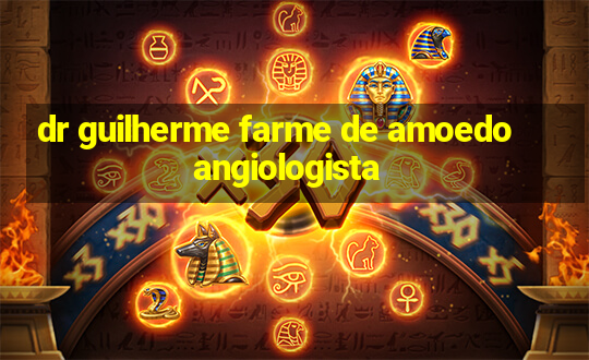 dr guilherme farme de amoedo angiologista