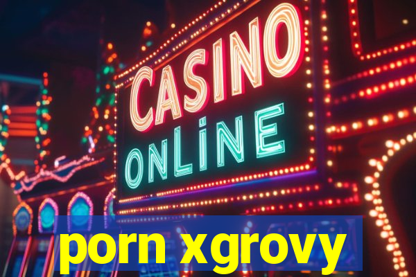 porn xgrovy