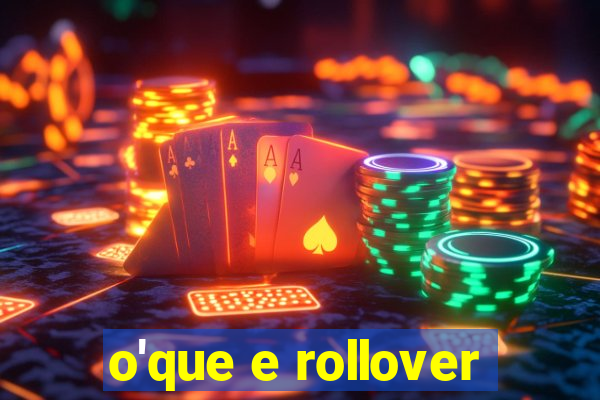 o'que e rollover