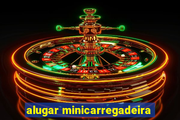 alugar minicarregadeira