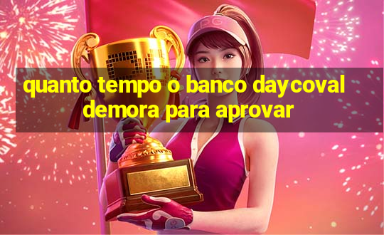 quanto tempo o banco daycoval demora para aprovar