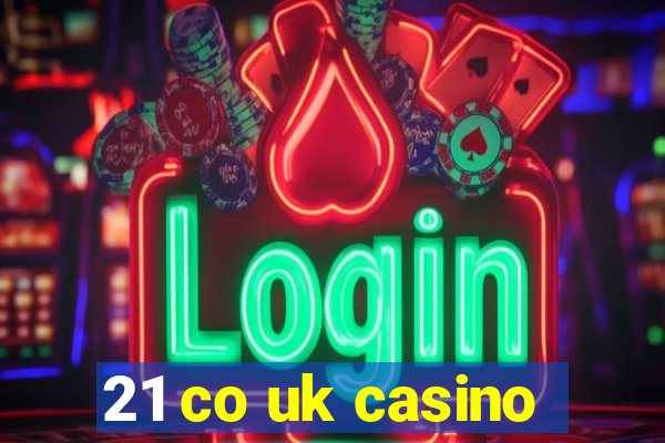 21 co uk casino