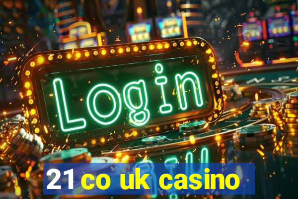 21 co uk casino