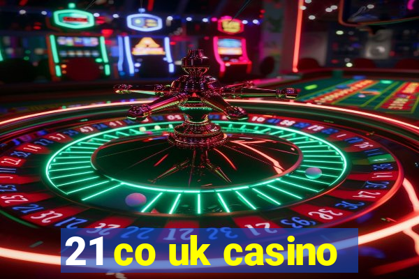 21 co uk casino