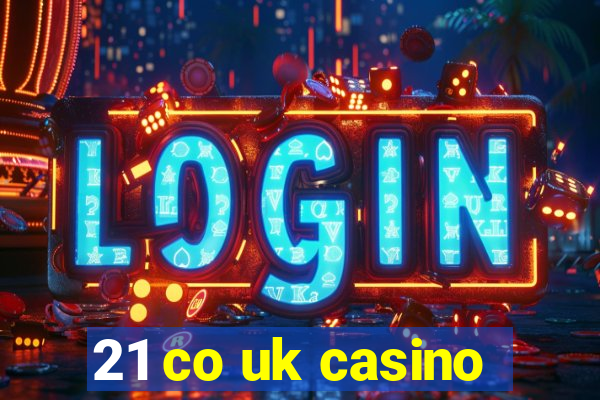 21 co uk casino