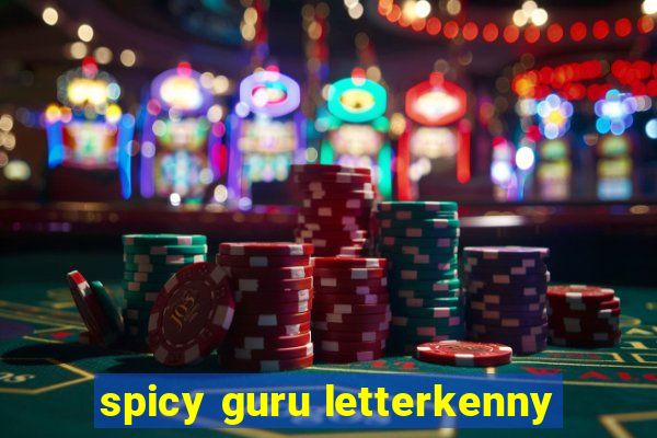 spicy guru letterkenny