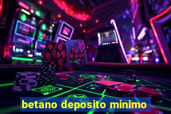 betano deposito minimo