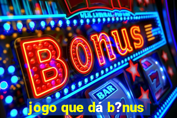 jogo que dá b?nus