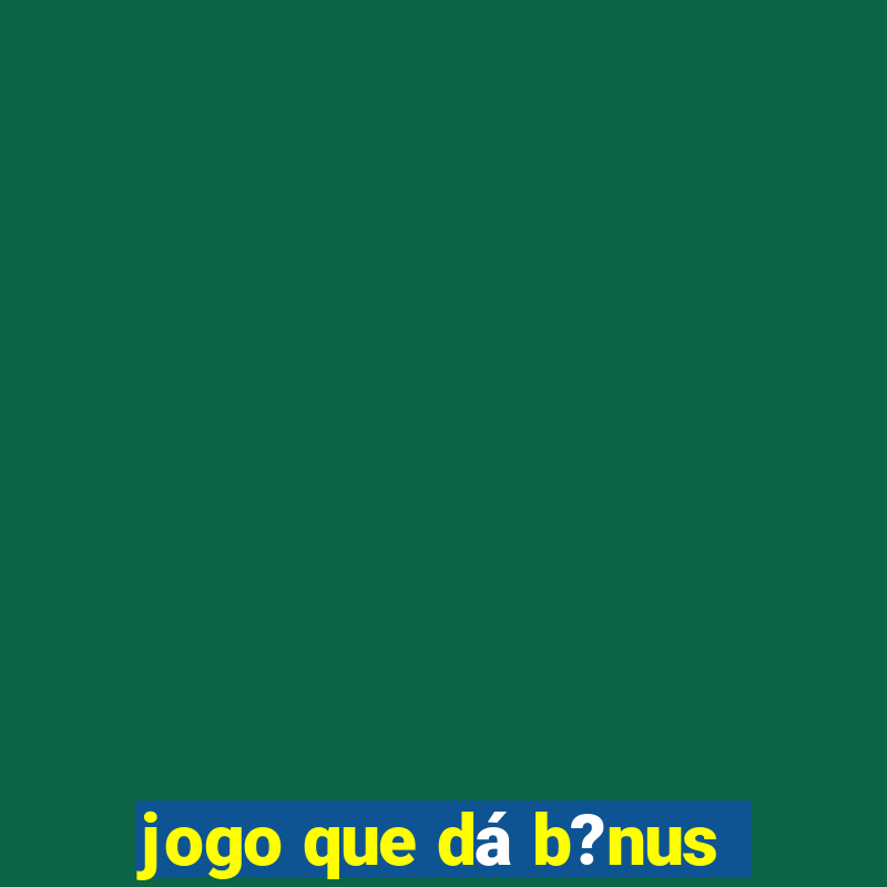 jogo que dá b?nus