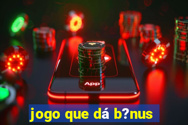 jogo que dá b?nus