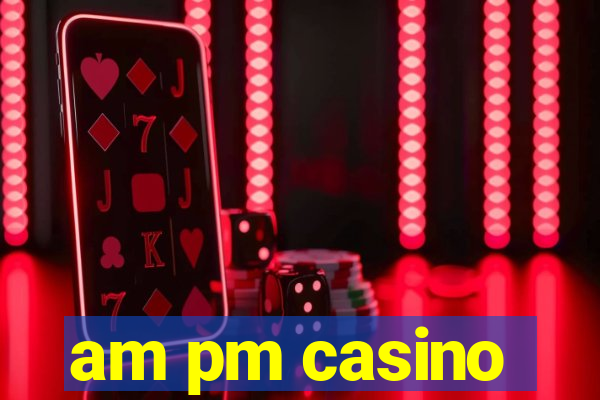 am pm casino