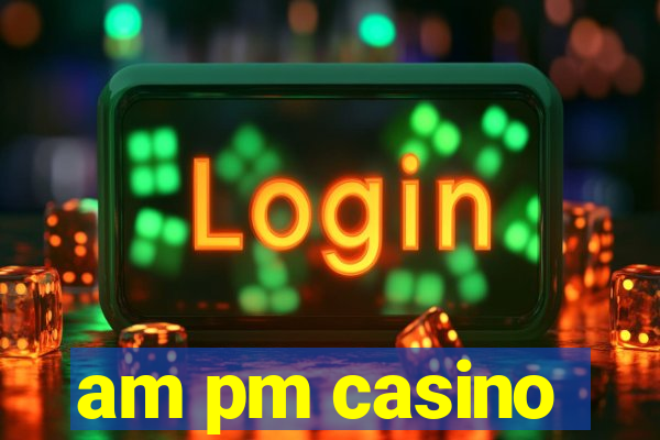 am pm casino