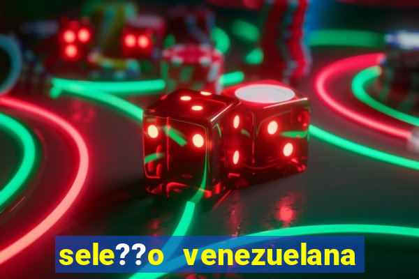 sele??o venezuelana de futebol