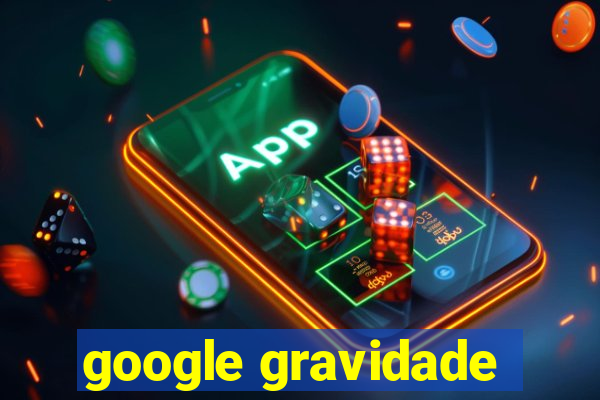 google gravidade