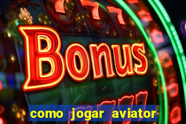 como jogar aviator passo a passo