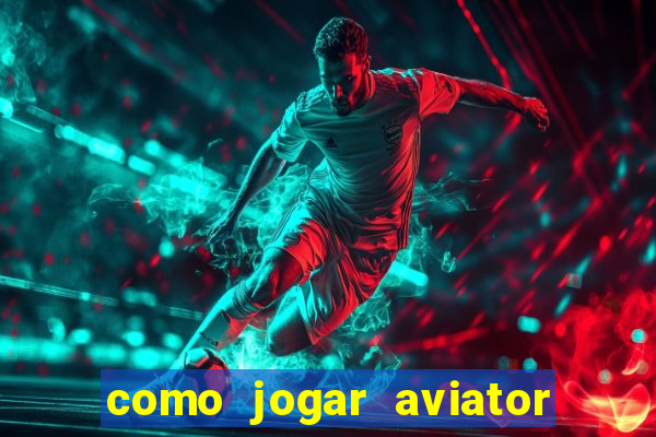 como jogar aviator passo a passo