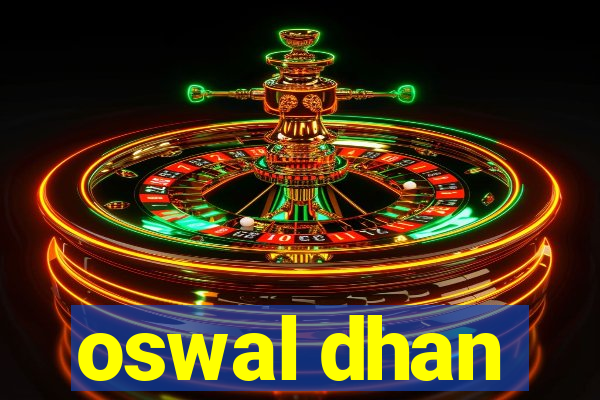 oswal dhan