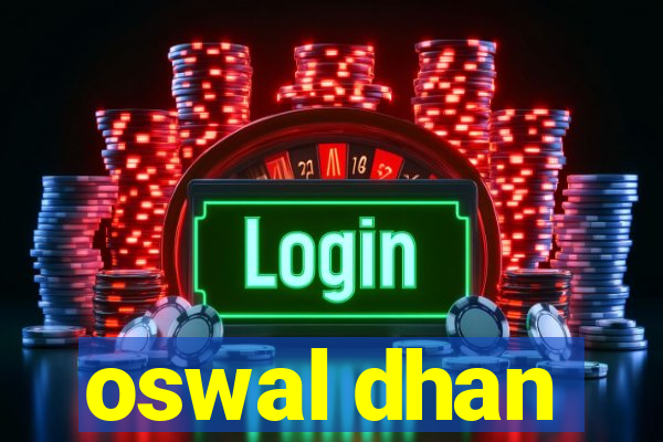 oswal dhan