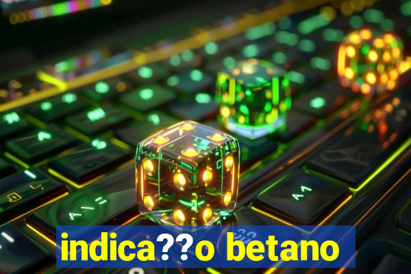 indica??o betano