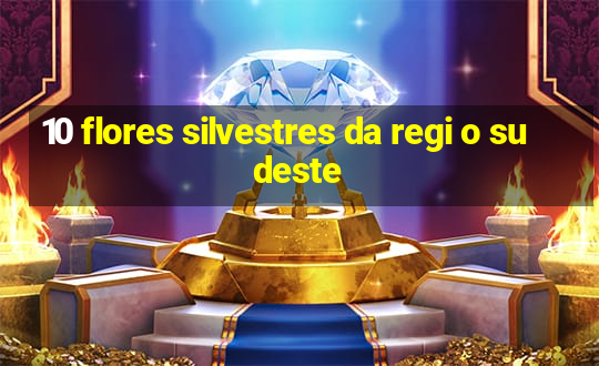 10 flores silvestres da regi o sudeste