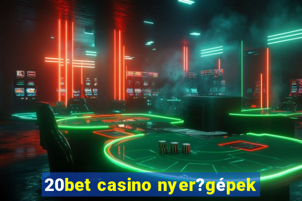 20bet casino nyer?gépek