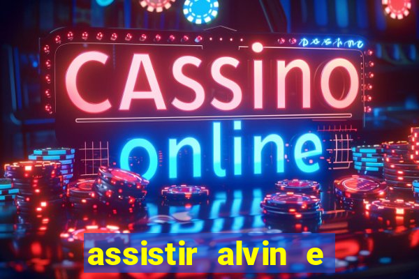 assistir alvin e os esquilos online