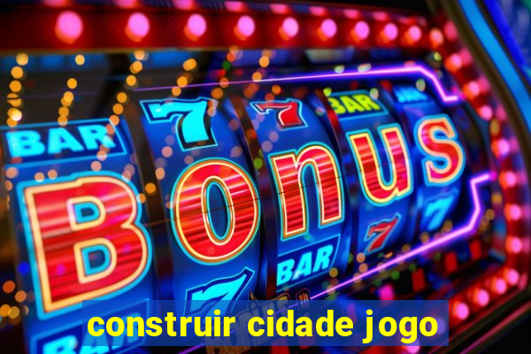 construir cidade jogo