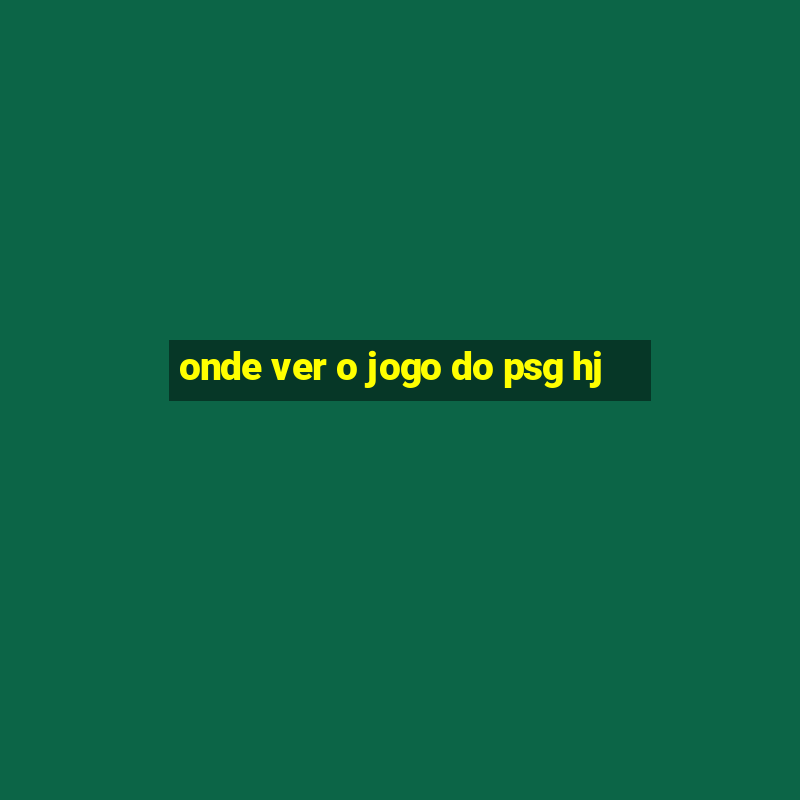 onde ver o jogo do psg hj