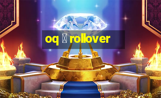 oq 茅 rollover